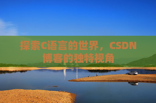 探索C语言的世界，CSDN博客的独特视角